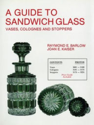 Title: A Guide to Sandwich Glass: Vases, Colognes and Stoppers. From Vol.3, Author: Raymond E. Barlow