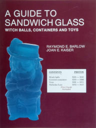 Title: A Guide to Sandwich Glass: Witch Balls, Containers and Toys, with Values from Vol. 3, Author: Raymond E. Barlow