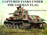 Title: Captured Tanks Under the German Flag - Russian Battle Tanks, Author: Werner Regenberg