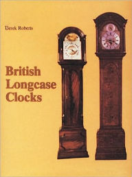 Title: British Longcase Clocks, Author: Derek Roberts