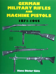 Title: German Military Rifles & Machine Pistols 1871-1945, Author: Hans-Dieter Gotz