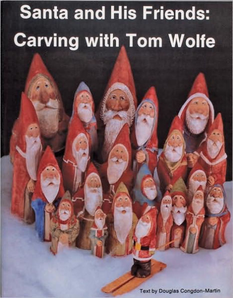 Santa and His Friends: Carving with Tom Wolfe: Carving with Tom Wolfe
