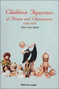 Title: Children Figurines of Bisque and Chinawares, 1850-1950, Author: Elyse Zorn Karlin