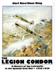 Title: The Legion Condor 1936-1939, Author: Karl Ries