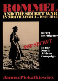 Title: Rommel and the Secret War in North Africa: Secret Intelligence in the North African Campaign 1941-43, Author: Janusz Piekalkiewicz
