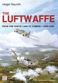 Title: The Luftwaffe from the North Cape to Tobruk 1939-1945, Author: Holger Nauroth
