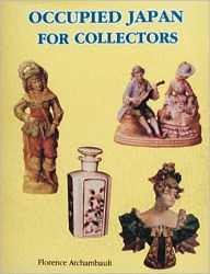 Title: Occupied Japan for Collectors: 1945-1952, Author: Florence Archambault