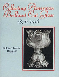 Title: Collecting American Brilliant Cut Glass, 1876-1916, Author: Bill and Louise Boggess