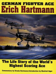 Title: German Fighter Ace Erich Hartmann: The Life Story of the World's Highest Scoring Ace, Author: Ursula Hartmann