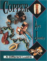 Title: Copper Art Jewelry: A Different Luster, Author: Matthew L. Burkholz