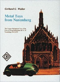 Title: Metal Toys from Nuremberg, 1910-1979, Author: Gerhard Walter