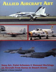 Title: Allied Aircraft Art: Nose Art, Paint Schemes & Unusual Markings on Aircraft from Korea to Desert Storm, Author: John M. Campbell