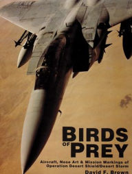 Title: Birds of Prey: Aircraft, Nose Art & Mission Markings of Operation Desert Shield/Storm, Author: David F. Brown