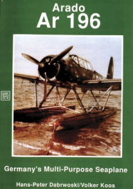 Title: Arado: Ar 196 Germany's Multi-Purpose Seaplane, Author: H.P. Dabrowski