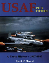 Title: USAF Plus Fifteen: A Photo History 1947-1962, Author: David W. Menard