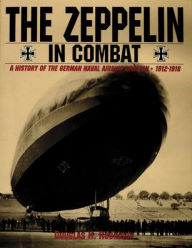 Title: The Zeppelin in Combat: A History of the German Naval Airship Division, Author: Douglas H. Robinson