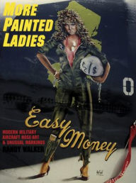 Title: More Painted Ladies: Modern Military Aircraft Nose Art & Unusual Markings, Author: Randy Walker