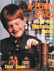 Title: A Penny Saved: Still and Mechanical Banks, Author: Don Duer