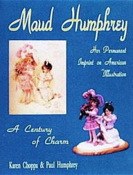 Title: Maud Humphrey: Her Permanent Imprint on American Illustration, Author: Karen Choppa