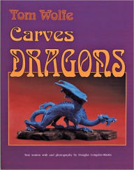 Title: Tom Wolfe Carves Dragons, Author: Tom Wolfe