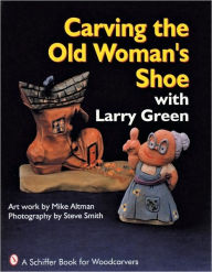 Title: Carving the Old Woman's Shoe with Larry Green, Author: Larry Green