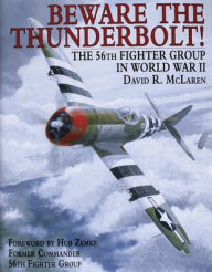 Title: Beware the Thunderbolt!: The 56th Fighter Group in World War II, Author: David R. McLaren