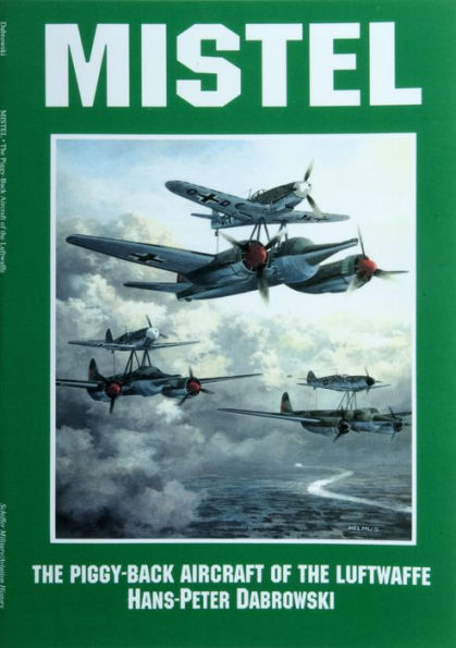 Mistel: The Piggy-Back Aircraft of the Luftwaffe