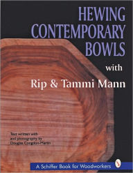 Title: Hewing Contemporary Bowls, Author: Rip and Tammi Mann