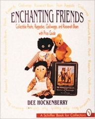 Title: Enchanting Friends: Collectible Poohs, Raggedies, Golliwoggs, & Roosevelt Bears, Author: Dee Hockenberry