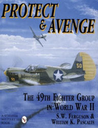 Title: Protect & Avenge: The 49th Fighter Group in World War II, Author: Steve W. Ferguson