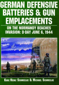 Title: German Defensive Batteries and Gun Emplacements on the Normandy Beaches, Author: Karl-Heinz Schmeelke