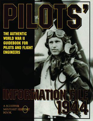 Pilots' Information File 1944: The Authentic World War II Guidebook for Pilots and Flight Engineers