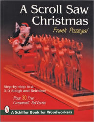 Title: A Scroll Saw Christmas: Step-by-Step to a 3-D Sleigh and Reindeer, Author: Frank Pozsgai