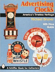 Title: Advertising Clocks: America's Timeless Heritage, Author: Michael Bruner