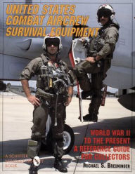 Title: United States Combat Aircrew Survival Equipment World War II to the Present: A Reference Guide for Collectors, Author: Michael S. Breuninger