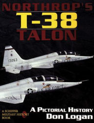 Title: Northrop's T-38 TALON: A Pictorial History, Author: Don Logan