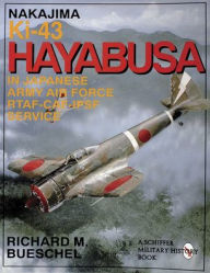 Title: Nakajima Ki-43 Hayabusa: in Japanese Army Air Force RTAF-CAF-IPSF Service, Author: Richard M. Bueschel