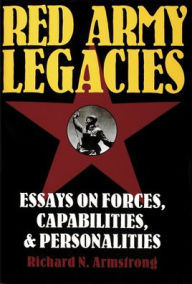 Title: Red Army Legacies: Essays on Forces, Capabilities & Personalities, Author: Richard N. Armstrong