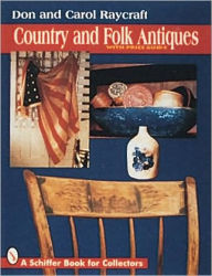 Title: Country and Folk Antiques, Author: Don and Carol Raycraft