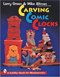 Title: Carving Comic Clocks, Author: Larry Green