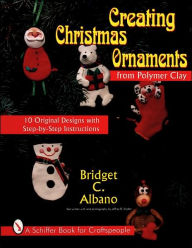 Title: Creating Christmas Ornaments from Polymer Clay, Author: Bridget Albano