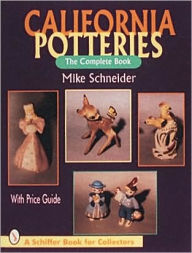 Title: California Potteries: The Complete Book, Author: Mike Schneider