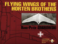 Title: Flying Wings of the Horten Brothers, Author: H.P. Dabrowski