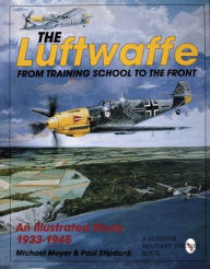 Title: The Luftwaffe: From Training School to the Front - An Illustrated Study 1933-1945, Author: Michael Meyer