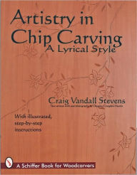 Title: Artistry in Chip Carving: A Lyrical Style, Author: Craig Vandall Stevens