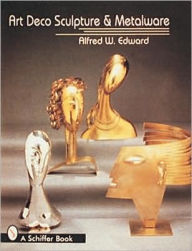 Title: Art Deco Sculpture and Metalware, Author: Alfred W. Edward