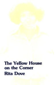 Title: The Yellow House on the Corner, Author: Rita Dove