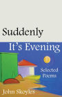 Suddenly, It's Evening: Selected Poems