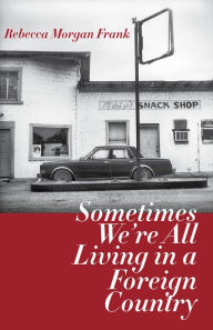 Title: Sometimes We're All Living in a Foreign Country, Author: Rebecca Morgan Frank