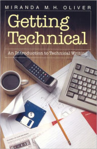 Title: Getting Technical: An Introduction to Technical Writing, Author: Miranda M.H. Oliver